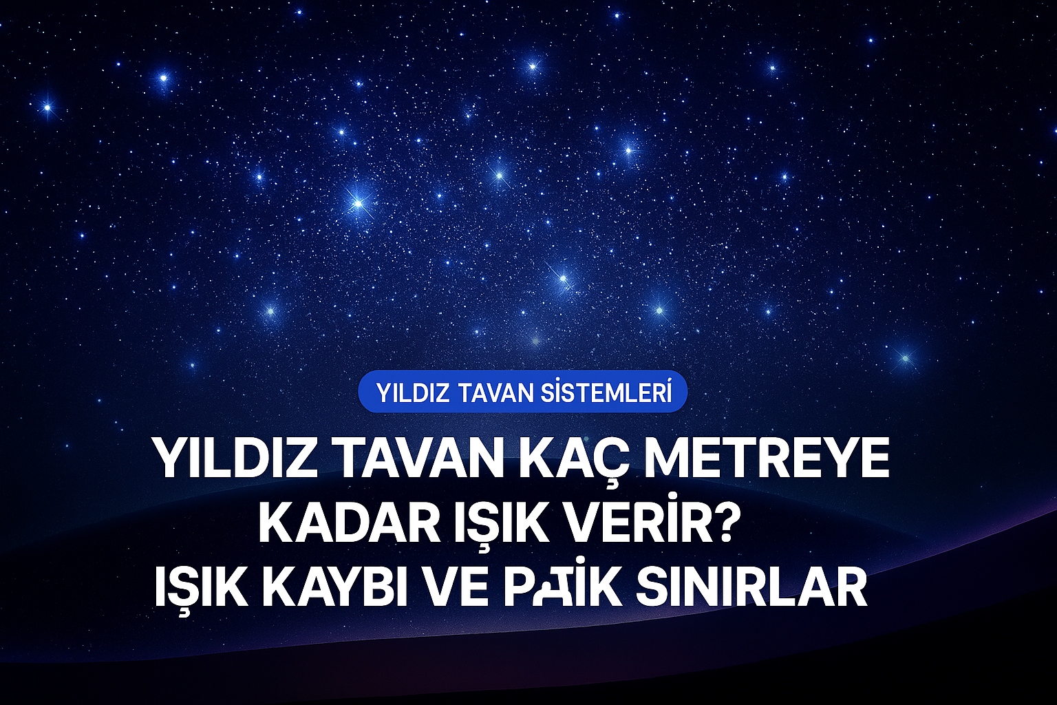 Yıldız Tavan Kaç Metreye Kadar Işık Verir? Işık Kaybı ve Pratik Sınırlar
