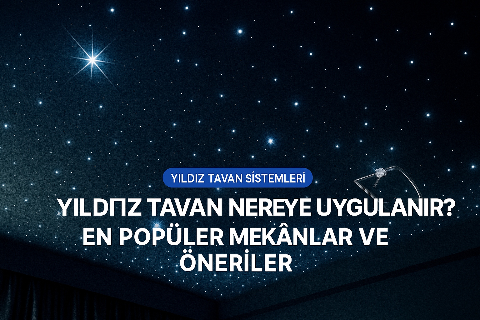 Yıldız Tavan Nereye Uygulanır? En Popüler Mekânlar ve Öneriler